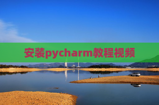 安装pycharm教程视频 安装pycharm教程视频